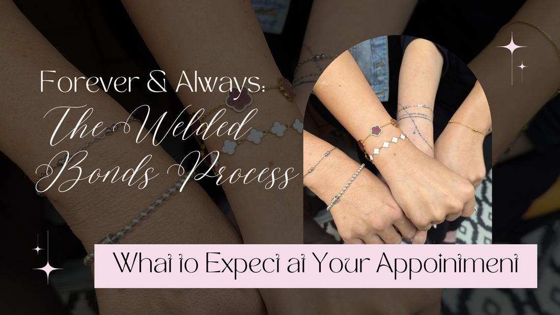 Forever & Always: The Welded Bonds Process - What to Expect at Your Appointment