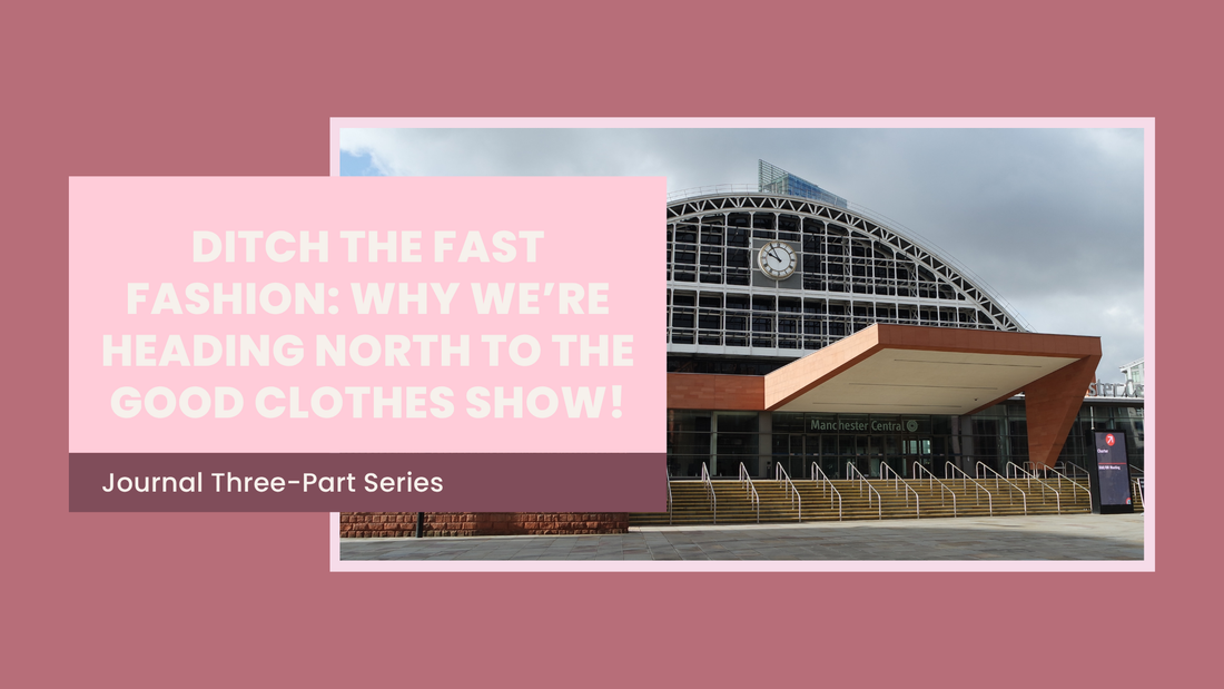 Part 1: Ditch the Fast Fashion: Why We’re Heading North to The Good Clothes Show!