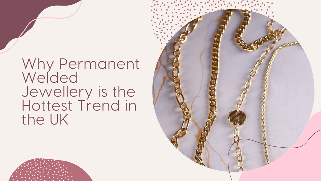 Why Permanent Welded Jewellery is the Hottest Trend in the UK