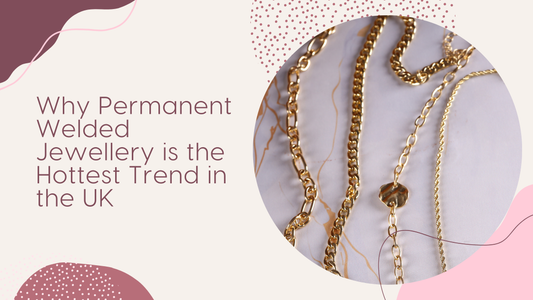 Why Permanent Welded Jewellery is the Hottest Trend in the UK