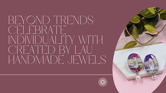 Beyond Trends: Celebrate Individuality with Created By Lau Handmade Jewels