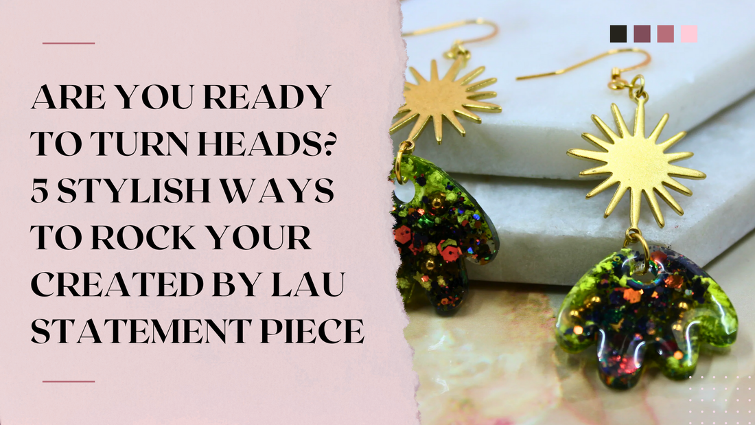 Are You Ready to Turn Heads? 5 Stylish Ways to Rock Your Created By Lau Statement Piece