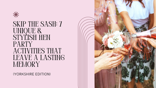 Skip the Sash: 7 Unique & Stylish Hen Party Activities That Leave a Lasting Memory (Yorkshire Edition)