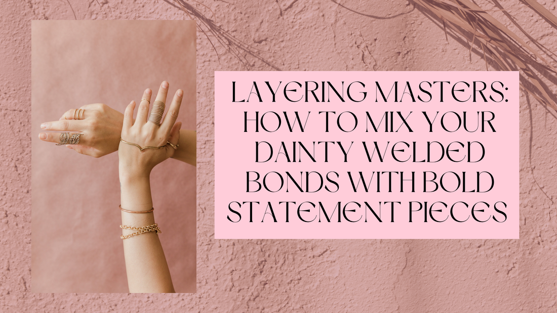 Layering Masters: How to Mix Your Dainty Welded Bonds with Bold Statement Pieces
