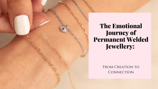 The Emotional Journey of Permanent Welded Jewellery: From Creation to Connection