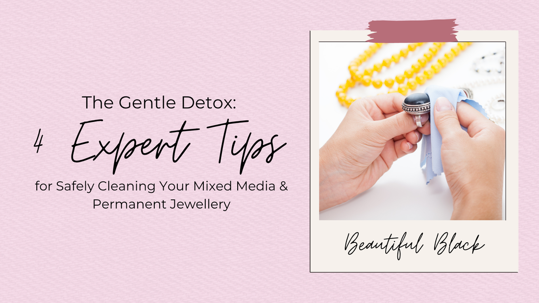 The Gentle Detox: 4 Expert Tips for Safely Cleaning Your Mixed Media &amp; Permanent Jewellery