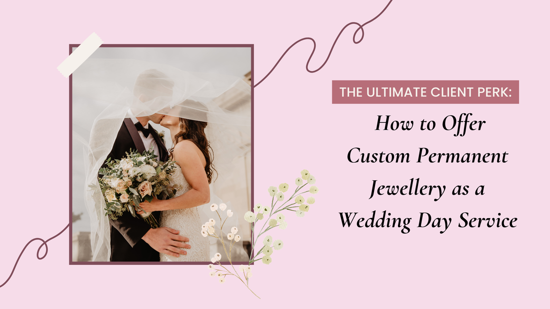 The Ultimate Client Perk: How to Offer Custom Permanent Jewellery as a Wedding Day Service