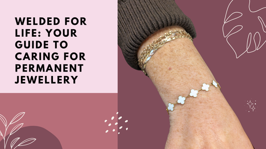 Welded for Life: Your Guide to Caring for Permanent Jewellery
