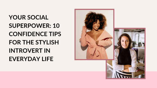 Your Social Superpower: 10 Confidence Tips for the Stylish Introvert in Everyday Life